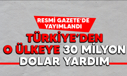 Resmi Gazete'de Yayımlandı. Türkiye'den O Ülkeye 30 Milyon Dolar Yardım