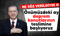 Cumhurbaşkanı Erdoğan: Deprem konutlarını önümüzdeki aylarda hak sahiplerine teslim edeceğiz