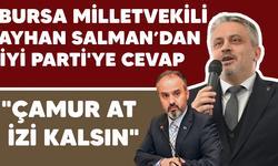 Bursa Milletvekili Ayhan Salman'dan İyi Parti'ye Cevap: "Çamur At İzi Kalsın"