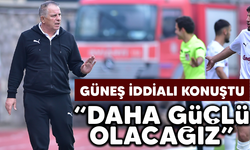 Güneş, iddialı konuştu: ‘Daha güçlü olacağız’