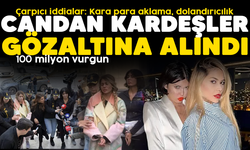 Candan kardeşler gözaltına alındı! Çarpıcı iddialar: Kara para aklama, dolandırıcılık