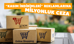 “KASIM İNDİRİMLERİ” REKLAMLARINA MİLYONLUK CEZA
