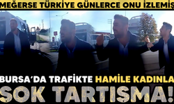 Bursa'da hamile sürücü ile tartıştı.. Meğerse Türkiye günlerce onu ekranda izlemiş