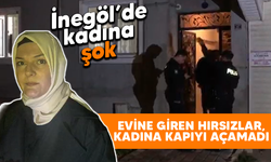 İnegöl'de kadına şok! Evine giren hırsızlar, kadına kapıyı açmadı