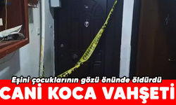 Cani koca vahşeti! Eşini çocuklarının gözü önünde öldürdü