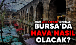 MGM yeni raporu yayımladı! Bursa'da hava nasıl olacak?