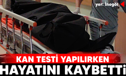 İnegöl'de kan testi yapılırken hayatını kaybetti