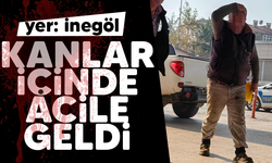 İnegöl'de kanlar içinde acile geldi