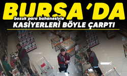 Bursa'da bozuk para bahanesiyle kasiyerleri böyle çarptı