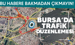 Bursa'da trafik düzenlemesi! Bu habere bakmadan çıkmayın