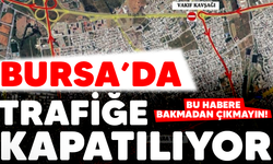 Bursa'da trafiğe kapatılıyor.. Bu habere bakmadan geçmeyin