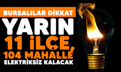 Bursalılar Dikkat! Yarın 11 ilçe, 104 mahalle elektriksiz kalacak