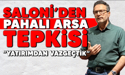 Saloni'den pahalı arsa tepkisi! "Yatırımdan vazgeçtik"