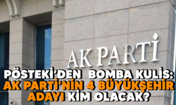 Pösteki'den bomba kulis: AK Parti'nin 4 Büyükşehir adayı kim olacak?