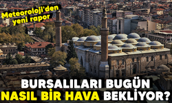 Bursalıları bugün nasıl bir hava bekliyor? Meteoroloji'den yeni rapor