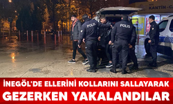 İnegöl'de ellerini kollarını sallayarak gezerken yakalandılar