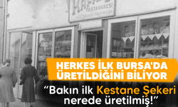 HERKES İLK BURSA'DA ÜRETİLDİĞİNİ BİLİYOR..  BAKIN İLK KESTANE ŞEKERİ NEREDE ÜRETİLMİŞ!