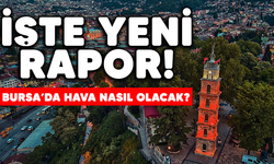 İşte yeni rapor! Bursa'da hava nasıl olacak?