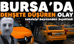 Bursa'da dehşete düşüren olay! Taksiciyi boynundan bıçakladı