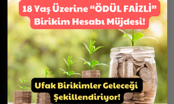 18 Yaş Üzerine “Ödül Faizli” Birikim Hesabı Müjdesi! Ufak Birikimler Geleceğe Şekillendiriyor!