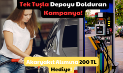 Tek Tuşla Depoyu Dolduran Kampanya! Akaryakıt Alımına 200 TL Hediye!