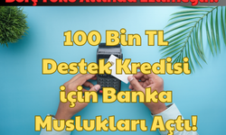 Borç Yükü Altında Ezilmeyin: 100 Bin TL Destek Kredisi için Banka Muslukları Açtı!