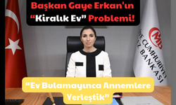 Başkan Gaye Erkan'ın “Kiralık Ev” Problemi: “Ev Bulamayınca Annemlere Yerleştik”!