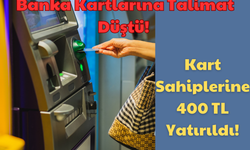Banka Kartlarına Talimat Düştü: Kart Sahiplerine 400 TL Yatırıldı!