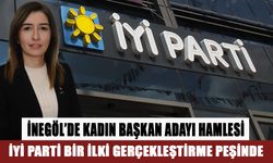 İNEGÖL’DE KADIN BAŞKAN ADAYI HAMLESİ