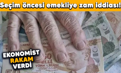 Seçim öncesi emekliye zam iddiası! Ekonomist rakam verdi