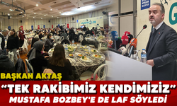 Başkan Aktaş: Tek rakibimiz kendimiziz.. Mustafa Bozbey'e de laf söyledi