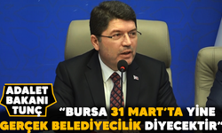 Bakan Tunç: “Bursa 31 Mart’ta yine gerçek belediyecilik diyecektir”