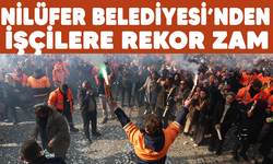 NİLÜFER BELEDİYESİ'NDEN İŞÇİLERE REKOR ZAM