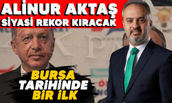 ALİNUR AKTAŞ SİYASİ REKOR KIRACAK..BURSA TARİHİNDE BİR İLK