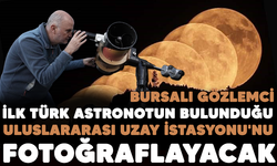 İlk Türk astronotun bulunduğu Uluslararası Uzay İstasyonu'nu fotoğraflayacak