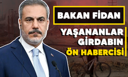 Bakan Fidan: Yaşananlar girdabın ön habercisi