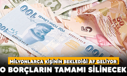 Milyonlarca kişinin beklediği af geliyor: O borçların tamamı silinecek!