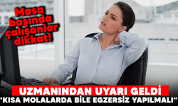 Masa başında çalışanlar dikkat! Uzmanından uyarı geldi: 'Kısa molalarda bile egzersiz yapmalı'