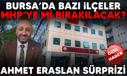 BURSA’DA BAZI İLÇELER MHP’YE Mİ BIRAKILACAK? AHMET ERASLAN SÜRPRİZİ