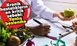 Kronik hastalıkların en kritik sebebi: Yanlış beslenme