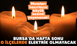 Mumları hazırlayın büyük kesinti yaşanacak! Bursa'da hafta sonu o ilçelerde elektrik olmayacak