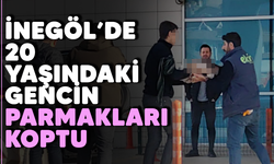 İnegöl'de 20 yaşındaki gencin parmakları koptu