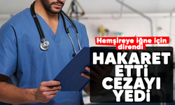 Hemşireye iğne için direndi, yaşanan tartışmada hakaret edince cezayı yedi