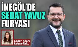 İNEGÖL’DE SEDAT YAVUZ FURYASI