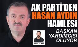 AK PARTİ’DEN HASAN AYDIN HAMLESİ! BAŞKAN YARDIMCISI OLUYOR