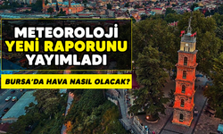 Meteoroloji yeni raporunu yayımladı! Bursa'da hava nasıl olacak?