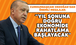 Cumhurbaşkanı Erdoğan'dan önemli mesajlar: "Yıl sonuna doğru ekonomide rahatlama başlayacak"