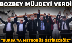 Bozbey müjdeyi verdi: "Bursa'ya metrobüs getireceğiz"