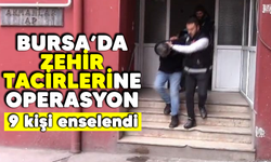 Bursa'da zehir tacirlerine operasyon: 9 kişi enselendi