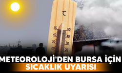 Meteoroloji'den Bursa için sıcaklık uyarısı! Bursa'da hava nasıl olacak?